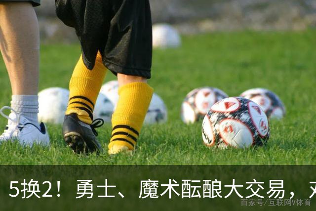 5换2！勇士、魔术酝酿大交易，对库里是好事，对11号秀可不是好事
